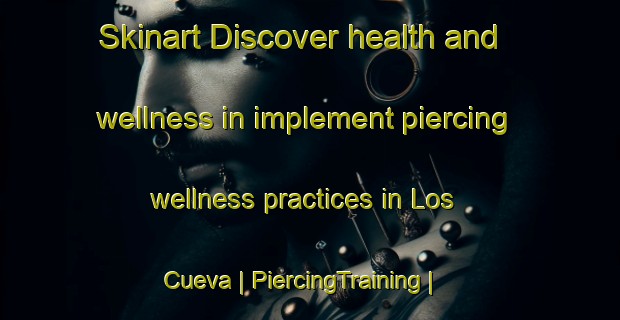 Skinart Discover health and wellness in implement piercing wellness practices in Los Cueva | PiercingTraining | PiercingClasses | SkinartTraining-Mexico